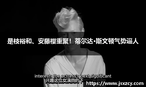 是枝裕和、安藤樱重聚!蒂尔达·斯文顿气势逼人